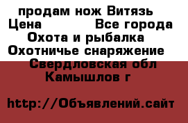 продам нож Витязь › Цена ­ 3 600 - Все города Охота и рыбалка » Охотничье снаряжение   . Свердловская обл.,Камышлов г.